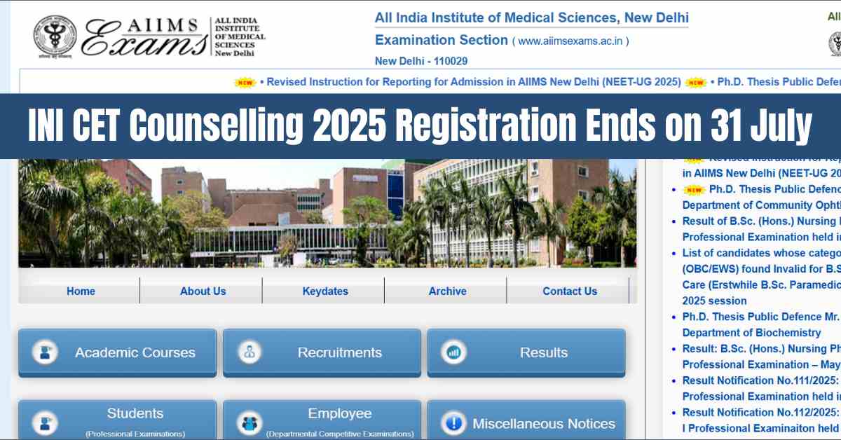 INI CET 2025 Open Round Counselling Registration Closes Today at 5 PM, Apply Now at aiimsexams.ac.in